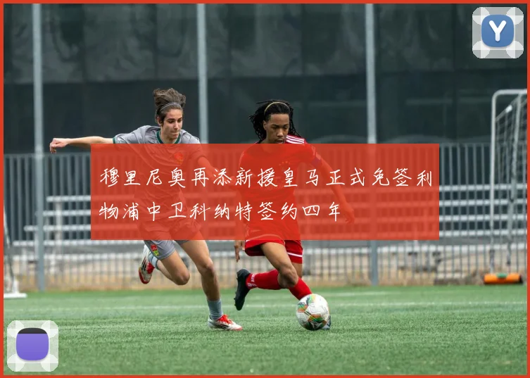 穆里尼奥再添新援皇马正式免签利物浦中卫科纳特签约四年
