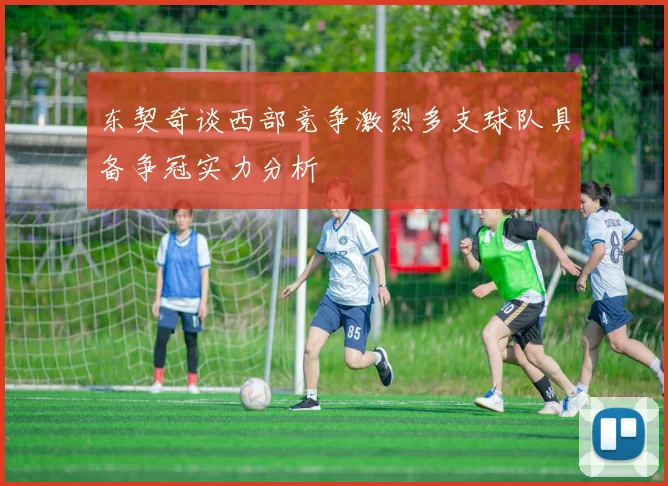 东契奇谈西部竞争激烈多支球队具备争冠实力分析